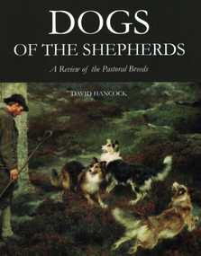 Dogs of the Shepherds (A Review of the Pastoral Breeds) by David Hancock, 9781847978080