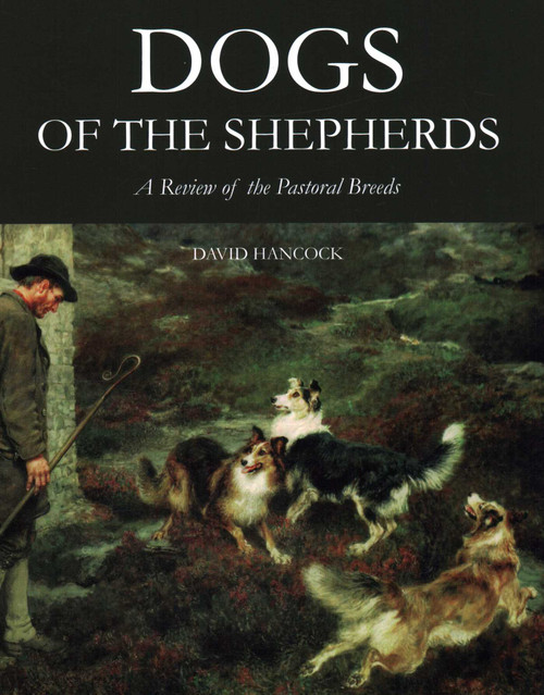 Dogs of the Shepherds (A Review of the Pastoral Breeds) by David Hancock, 9781847978080