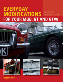 Everyday Modifications For Your MGB, GT and GTV8 (How to Make your Classic Car Easier to Live With and Enjoy) by Steve Parker, 9781847978103