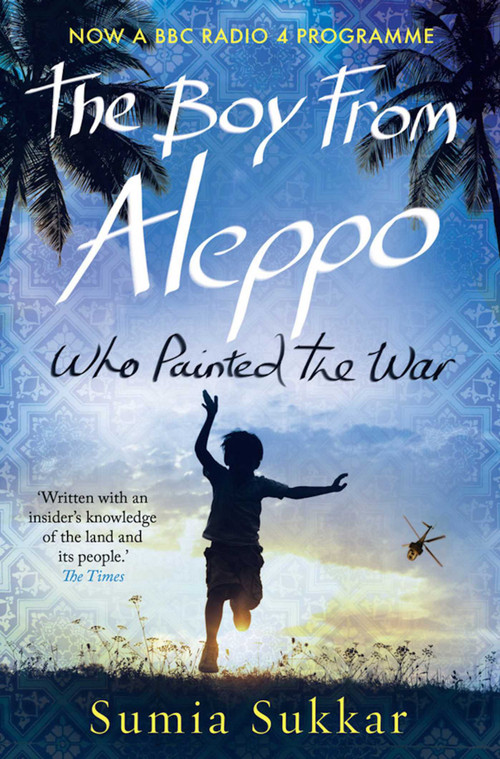 The Boy From Aleppo Who Painted The War - 9781908998460 by SUMIA SUKKAR