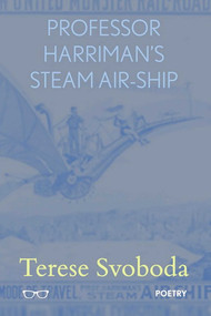 Professor Harriman's Steam Air-Ship by TERESE SVOBODA, 9781911335184
