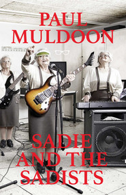 Sadie And The Sadists: Song Lyrics by PAUL MULDOON, 9781911335900