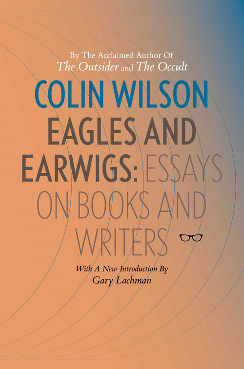 Eagles and Earwigs: Essays on Books and Writers by COLIN WILSON, 9781912477166