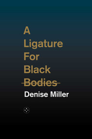 A Ligature For Black Bodies by DENISE MILLER, 9781913606183