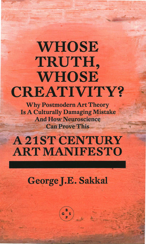 Whose Truth, Whose Creativity? A 21st Century Art Manifesto by George J.E. Sakkal, 9781913606558