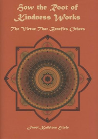 How The Root of Kindness Works (The Virtue To Benefit Others) by Janet Kathleen Ettele, 9781937114046