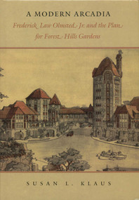 Modern Arcadia (Frederick Law Olmsted Jr. and the Plan for Forest Hills Garden) by Susan L. Klaus, 9781952620089