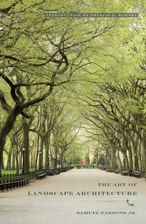 The Art Of Landscape Architecture by Samuel Jr. Parsons, Francis R. Kowsky, 9781952620171