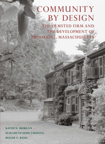 Community By Design (The Olmsted Firm and the Development of Brookline, Massachusetts) by Keith N. Morgan, Elizabeth Hope Cushing, Roger G. Reed, 9781952620225