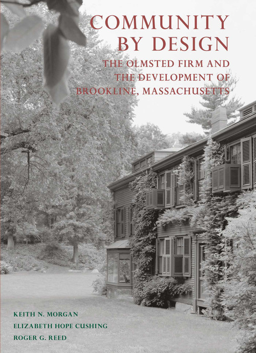 Community By Design (The Olmsted Firm and the Development of Brookline, Massachusetts) by Keith N. Morgan, Elizabeth Hope Cushing, Roger G. Reed, 9781952620225