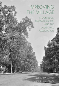 Improving the Village (Stockbridge, Massachusetts, and the Laurel Hill Association) by Kirin Joya Makker, Sarah Allaback, 9781952620423