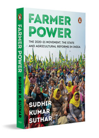 Farmer Power (The 2020-21 Movement, The State and Agricultural Reforms in India) by Sudhir Kumar Suthar, 9780143468097