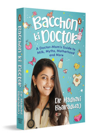 Bacchon Ki Doctor's Desi Parenting Book (A Doctor-Mom's Guide to Milk, Myths, Motherhood and More) by Madhavi Bharadwaj, 9780143471202