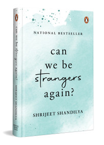 Can We Be Strangers Again? (A moving tale of love, loyalty, and the bittersweet beauty of letting go) by Shrijeet Shandilya, 9780143477778