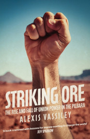 Striking Ore (The Rise and Fall of Union Power in the Pilbara) by Alexis Vassiley, 9781923192218