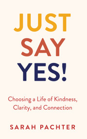 Just Say Yes! (Choosing a Life of Kindness, Clarity, and Connection) by Sarah Pachter, Sarah Pachter, 9789655243918