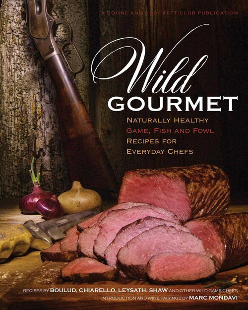 Wild Gourmet (Naturally Healthy Game, Fish and Fowl Recipes for Everyday Chefs) by Marc Mondavi, Daniel Nelson, Julie Tripp, 9780940864931