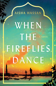 When the Fireflies Dance (A Novel) by Aisha Hassan, 9781668043288