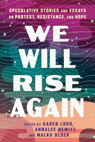 We Will Rise Again (Speculative Stories and Essays on Protest, Resistance, and Hope) by Malka Older, Annalee Newitz, Karen Lord, 9781668095959