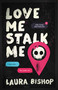 Love Me Stalk Me (A Novel) by Laura Bishop, 9781668225707