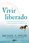 Vivir liberado (El viaje interior hacia la autorrealización, la alegría incondicional y el sentido de la vida) (Spanish Edition) by Michael A. Singer, 9788411080118