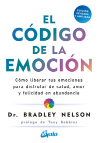 El código de la emoción (Cómo liberar tus emociones para disfrutar de salud, amor y felicidad en abundancia) (Spanish Edition) by Bradley Nelson, 9788484458852