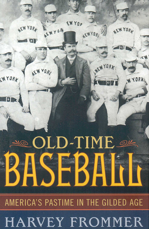 Old Time Baseball (America's Pastime in the Gilded Age) by Harvey Frommer, 9781589792548