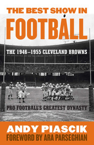 The Best Show in Football (The 1946-1955 Cleveland Browns-Pro Football's Greatest Dynasty) - 9781589793606 by Andy Piascik, 9781589793606