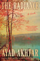 The Radiance (A Novel) by Ayad Akhtar, 9781668078631