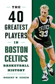 40 Greatest Players in Boston Celtics Basketball History by Robert W. Cohen, 9781608936250