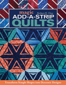 Magic Add-a-Strip Quilts (Transform Simple Shapes into Dynamic Designs) by Barbara H. Cline, 9781617455537
