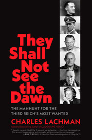 They Shall Not See the Dawn (The Manhunt for the Third Reich's Most Wanted) by Charles Lachman, 9798895151068