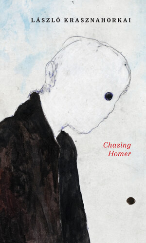 Chasing Homer by László Krasznahorkai, John Batki, Max Neumann, Szilveszter Miklós, 9780811240901