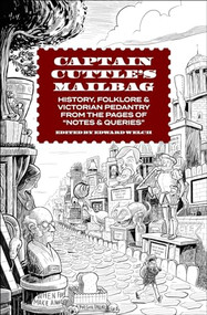 Captain Cuttle's Mailbag (History, Folklore, and Victorian Pedantry from the Pages of "Notes and Queries") by Edward Welch, Matt Wiegle, 9781946053039