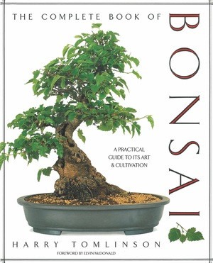 The Complete Book of Bonsai (A Practical Guide to Its Art and Cultivation) by Harry Tomlinson, Elvin McDonald, 9781558591189