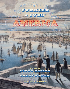 Currier & Ives' America (From a Young Nation to a Great Power) by Walton Rawls, 9780789212580