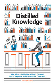 Distilled Knowledge (The Science Behind Drinking's Greatest Myths, Legends, and Unanswered Questions) by Brian D. Hoefling, Leandro Castelao, 9780789212689