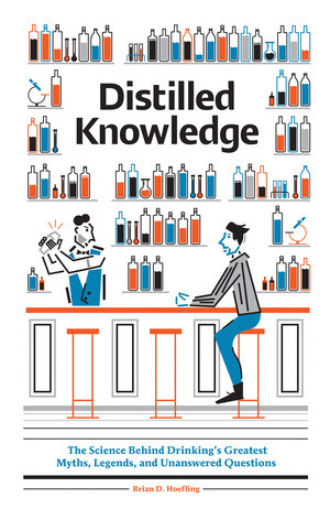 Distilled Knowledge (The Science Behind Drinking's Greatest Myths, Legends, and Unanswered Questions) by Brian D. Hoefling, Leandro Castelao, 9780789212689