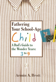 Fathering Your School-Age Child (A Dad's Guide to the Wonder Years 3 to 9) by Armin A. Brott, 9780789209238