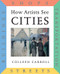 How Artists See Cities (Streets, Buildings, Shops, Transportation) by Colleen Carroll, 9780789201874