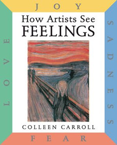 How Artists See Feelings (Joy, Sadness, Fear, Love) by Colleen Carroll, 9780789206169