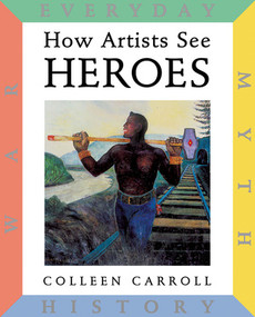 How Artists See Heroes (Myth History War Everyday) by Colleen Carroll, 9780789207739