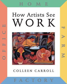 How Artists See: Work (Farm, Factory, Home, Office) by Colleen Carroll, 9780789206725