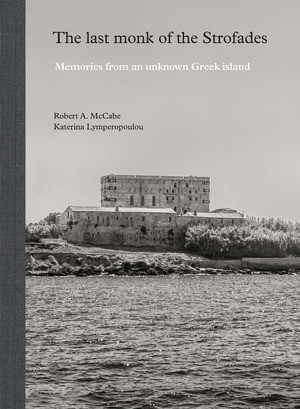 The Last Monk of the Strofades (Memories from an Unknown Greek Island) by Robert A. McCabe, Katerina Lymperopoulou, 9780789213358