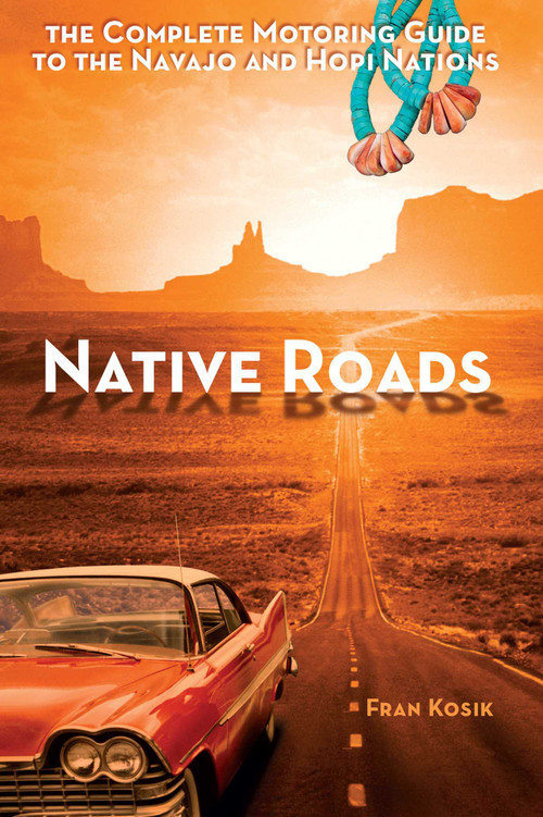 Native Roads (The Complete Motoring Guide to the Navajo and Hopi Nations) by Fran Kosik, 9781933855899