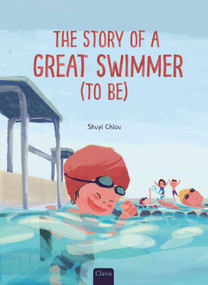 The Story of a Great Swimmer (to Be) by Shuyi Chiou, Shuyi Chiou, 9798890632586