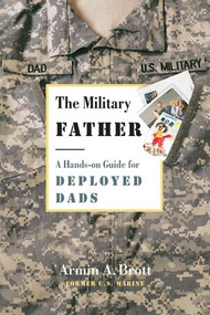 The Military Father (A Hands-on Guide for Deployed Dads) by Armin A. Brott, 9780789210302