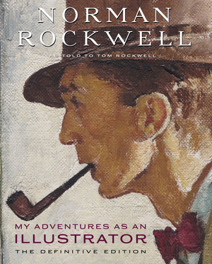 My Adventures as an Illustrator (The Definitive Edition) by Norman Rockwell, Tom Rockwell, Abigail Rockwell, 9780789213112