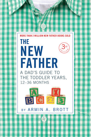 The New Father: A Dad's Guide to The Toddler Years, 12-36 Months by Armin A. Brott, 9780789213242