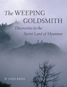 The Weeping Goldsmith (Discoveries in the Secret Land of Myanmar) by W.  John Kress, Wade Davis, 9780789210326